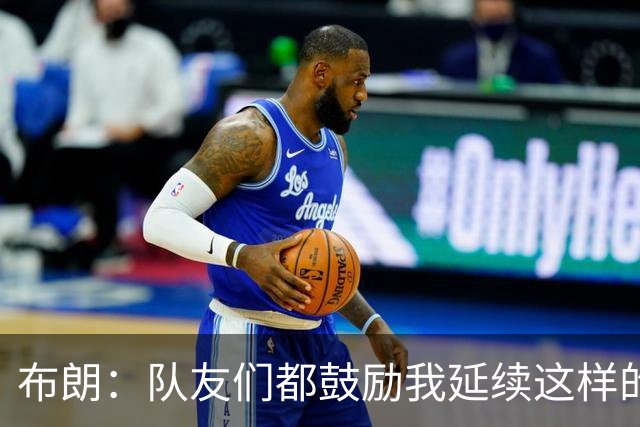 布朗：队友们都鼓励我延续这样的表现 被扳平后我们没有垂头丧气